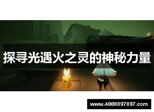 探寻光遇火之灵的神秘力量
